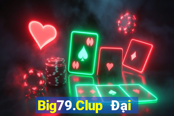 Big79.Clup Đại Lý Cấp 1 Game Bài