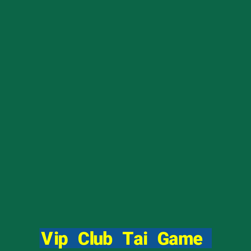 Vip Club Tai Game Bài Đổi Thưởng Uy Tín