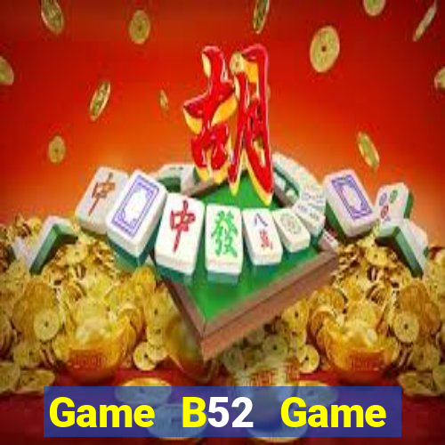 Game B52 Game Đánh Bài An Tiền That Trên Điện Thoại