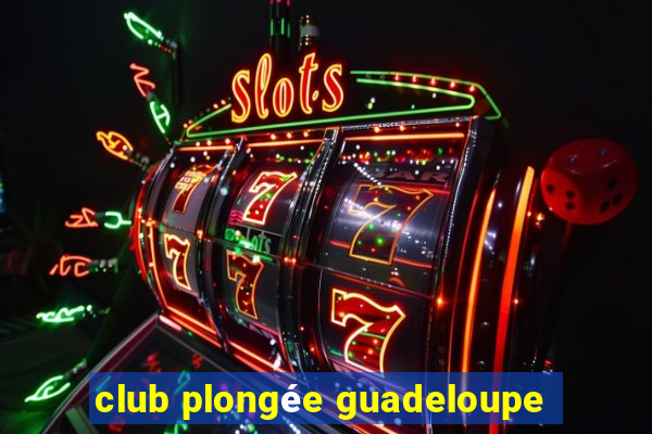 club plongée guadeloupe