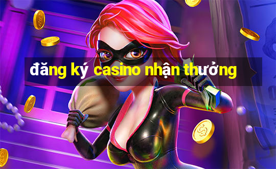 đăng ký casino nhận thưởng