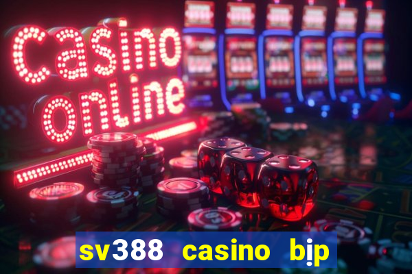 sv388 casino bịp roykin và mơ ê tô