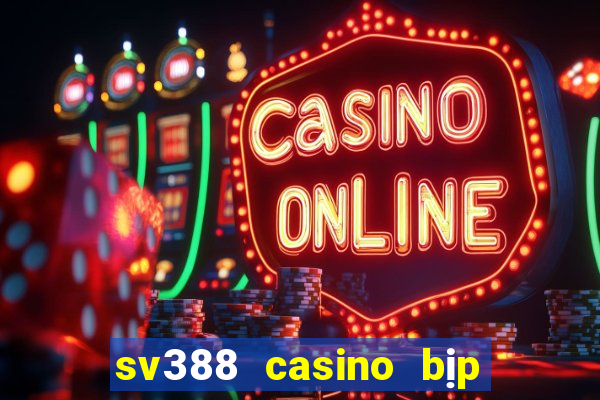 sv388 casino bịp roykin và mơ ê tô