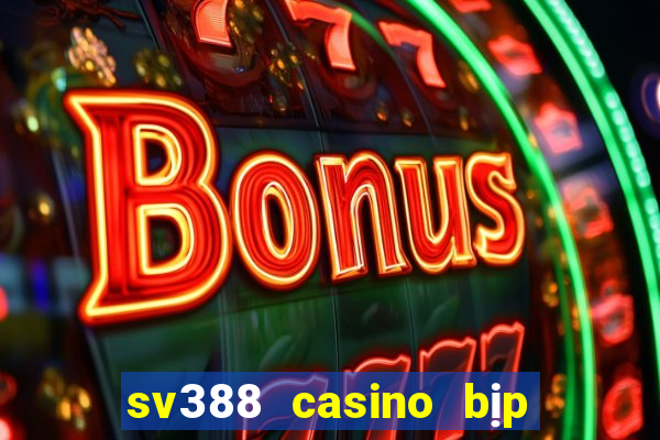 sv388 casino bịp roykin và mơ ê tô