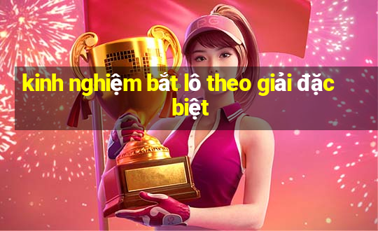 kinh nghiệm bắt lô theo giải đặc biệt