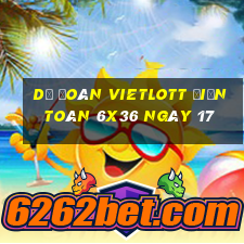 Dự Đoán vietlott Điện Toán 6x36 ngày 17