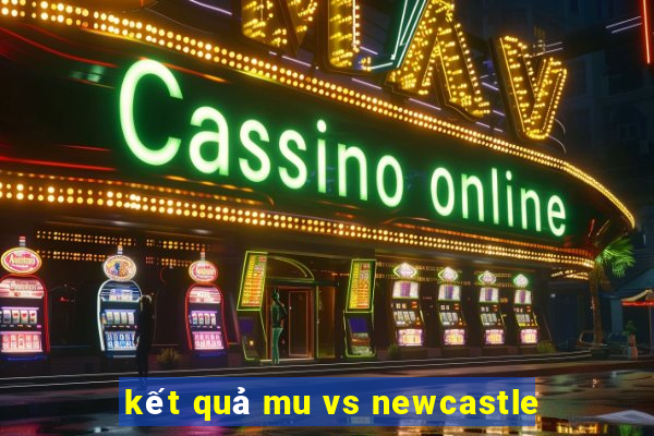 kết quả mu vs newcastle