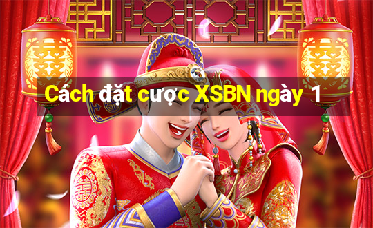 Cách đặt cược XSBN ngày 1