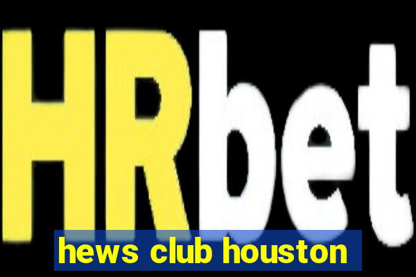 hews club houston