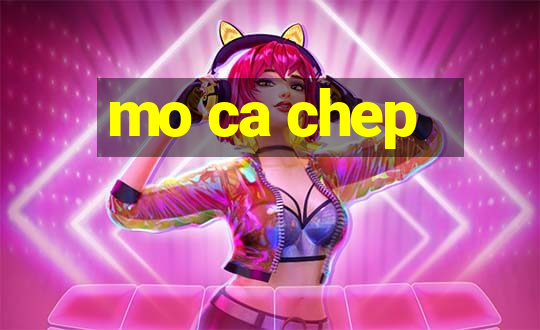 mo ca chep