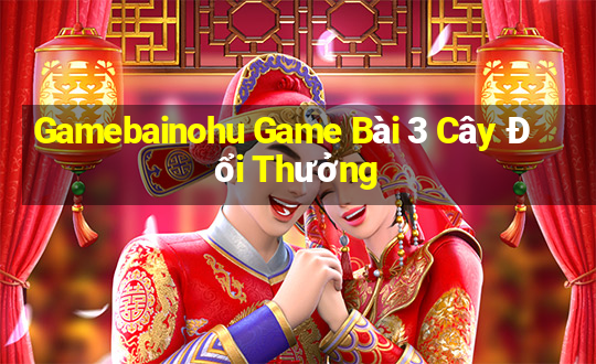 Gamebainohu Game Bài 3 Cây Đổi Thưởng