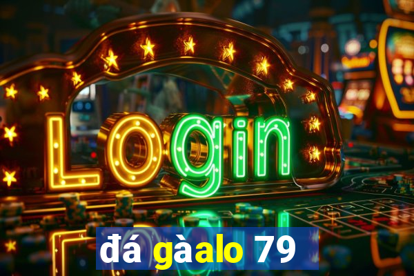 đá gà alo 79