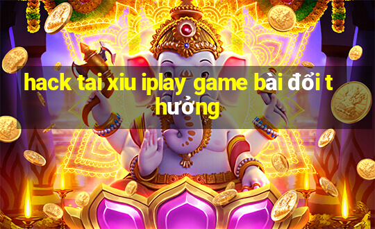 hack tai xiu iplay game bài đổi thưởng