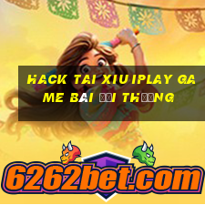 hack tai xiu iplay game bài đổi thưởng