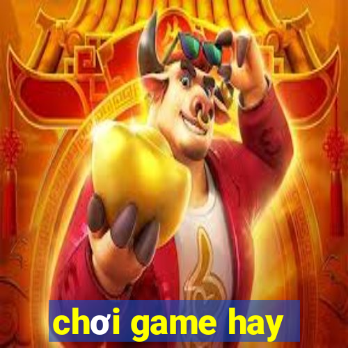 chơi game hay