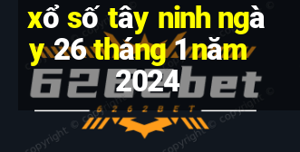 xổ số tây ninh ngày 26 tháng 1 năm 2024