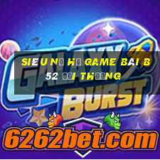 Siêu Nổ Hũ Game Bài B52 Đổi Thưởng