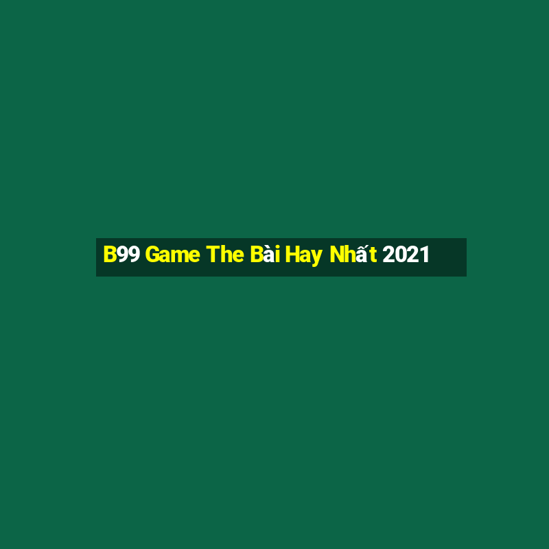 B99 Game The Bài Hay Nhất 2021