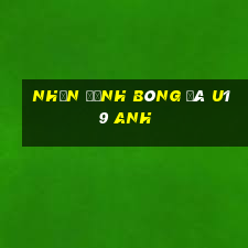 nhận định bóng đá u19 anh