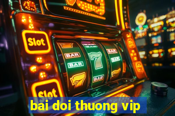 bai doi thuong vip