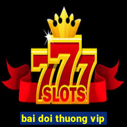 bai doi thuong vip