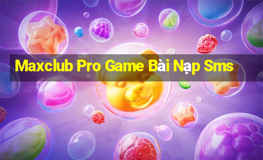 Maxclub Pro Game Bài Nạp Sms