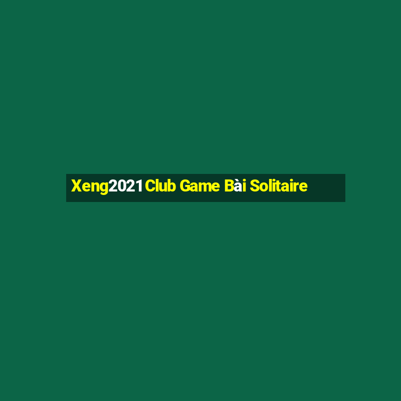 Xeng2021 Club Game Bài Solitaire