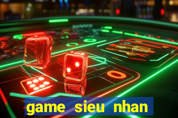 game sieu nhan khung lo