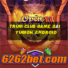 Trum Club Game Bài Yugioh Android