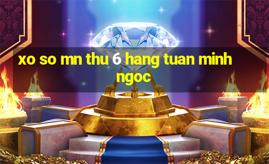 xo so mn thu 6 hang tuan minh ngoc