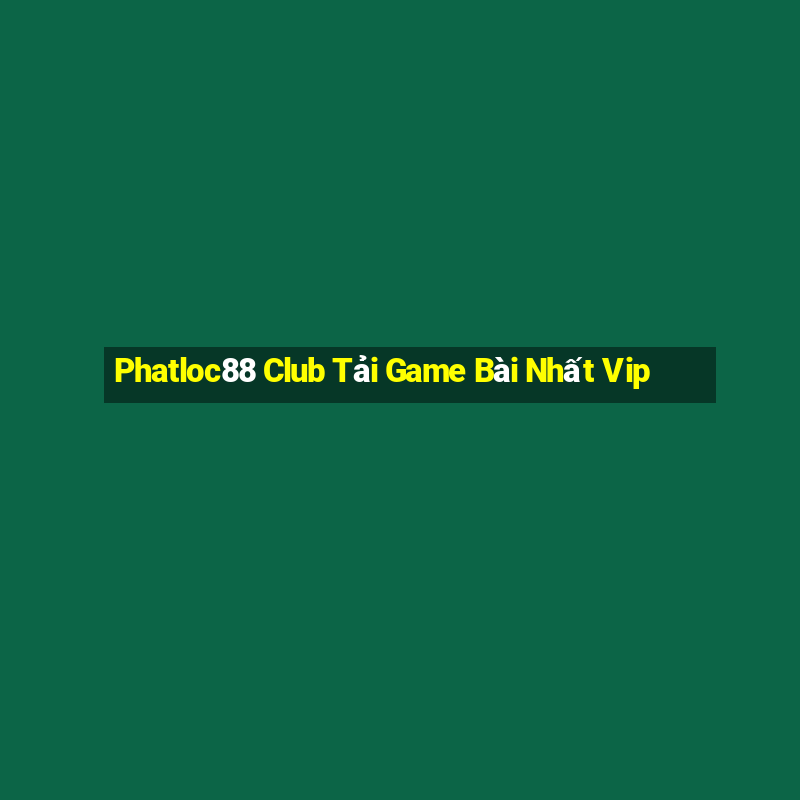 Phatloc88 Club Tải Game Bài Nhất Vip