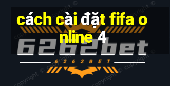 cách cài đặt fifa online 4