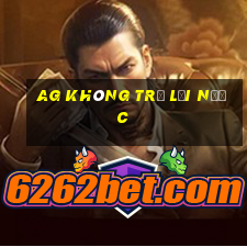 ag không trở lại nước