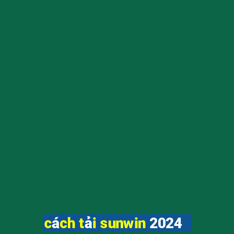 cách tải sunwin 2024