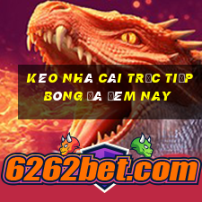 kèo nhà cái trực tiếp bóng đá đêm nay