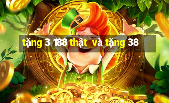 tặng 3 188 thật  và tặng 38