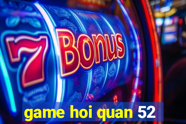 game hoi quan 52