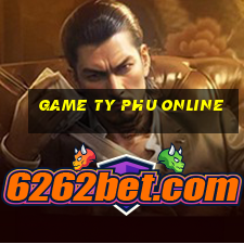 game ty phu online