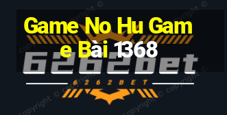 Game No Hu Game Bài 1368