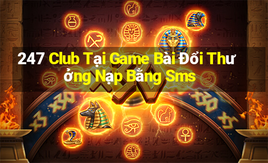 247 Club Tại Game Bài Đổi Thưởng Nạp Bằng Sms