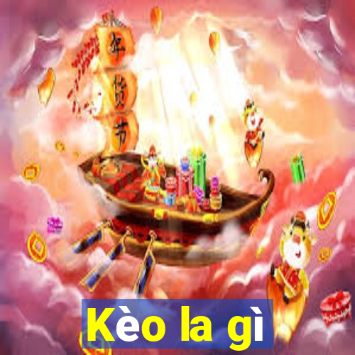 Kèo la gì