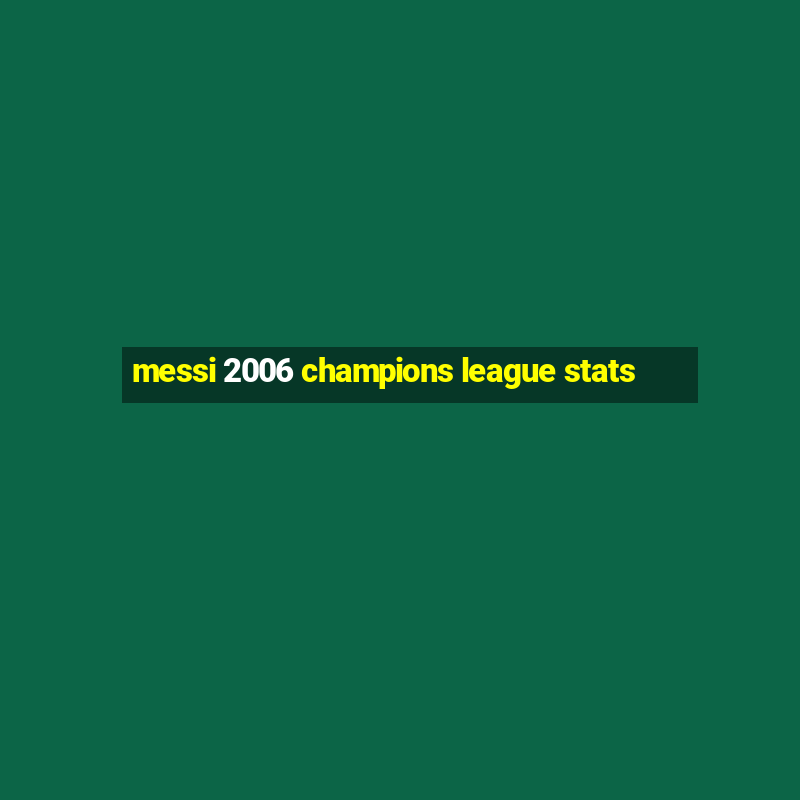 messi 2006 champions league stats