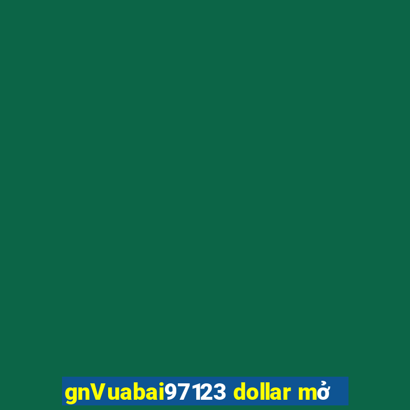 gnVuabai97123 dollar mở