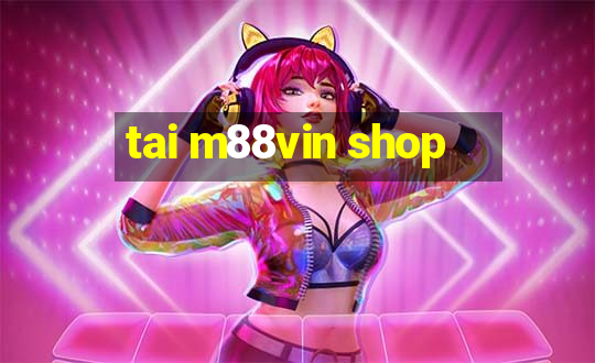 tai m88vin shop