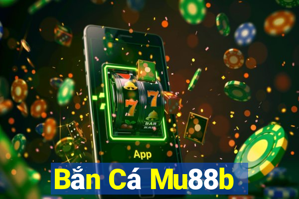 Bắn Cá Mu88b