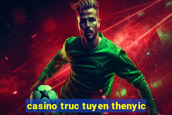 casino truc tuyen thenyic