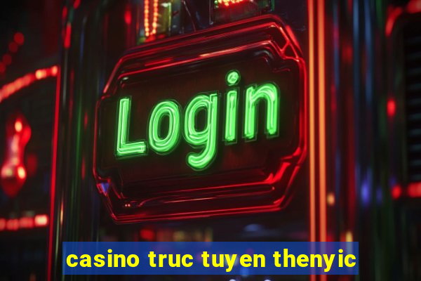 casino truc tuyen thenyic