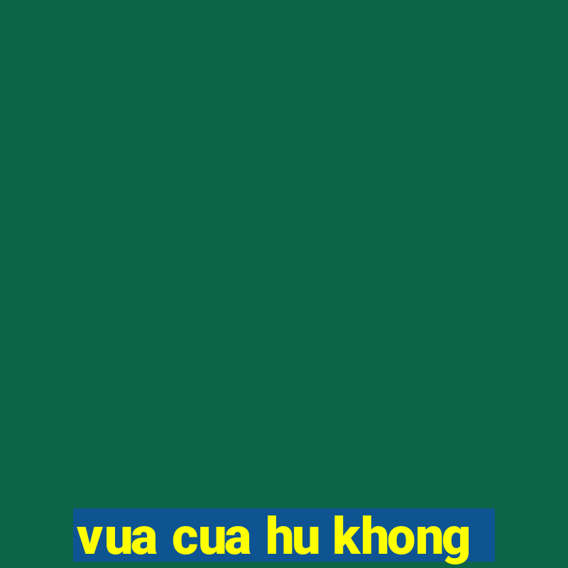 vua cua hu khong