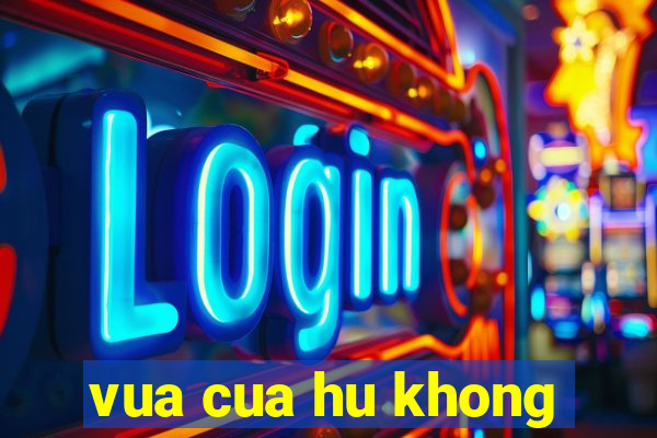 vua cua hu khong