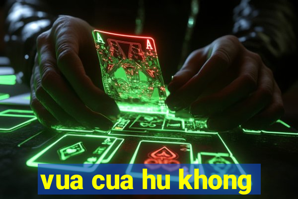 vua cua hu khong